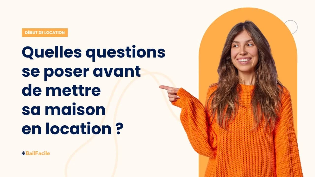 Quelles questions se poser avant de mettre sa maison en location ?
