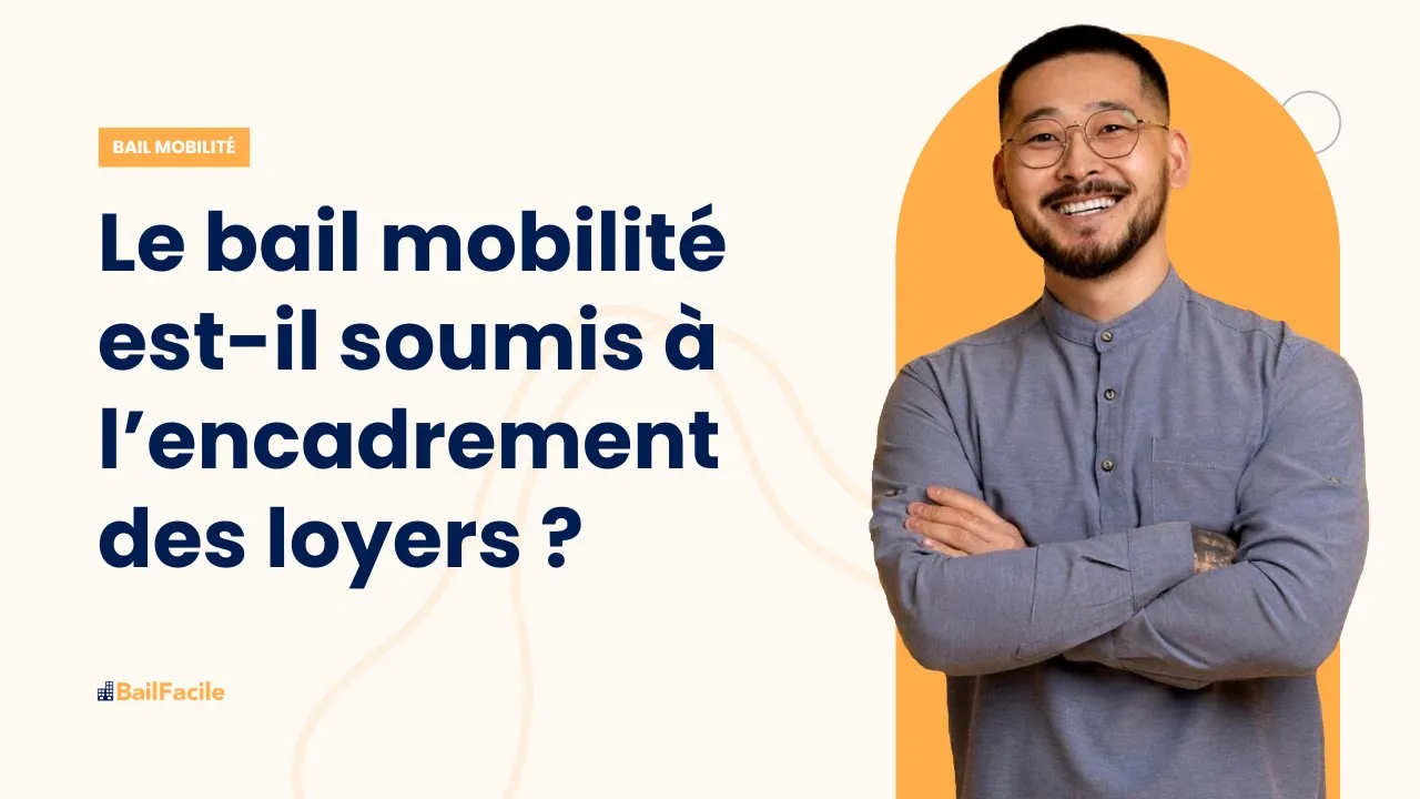 Le bail mobilité est-il soumis à l'encadrement des loyers ?
